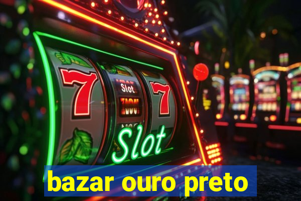 bazar ouro preto